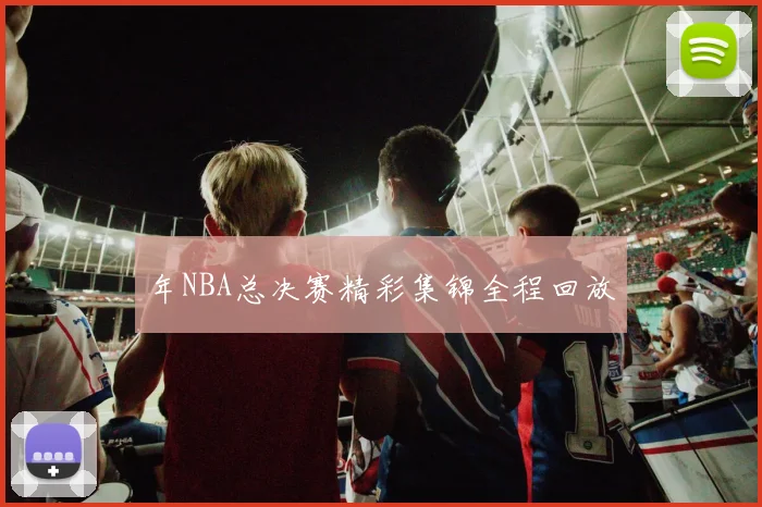 年NBA总决赛精彩集锦全程回放