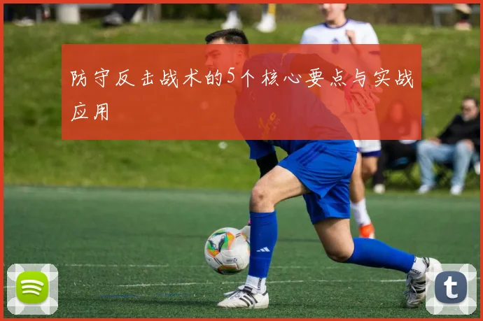 防守反击战术的5个核心要点与实战应用