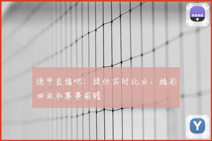 德甲直播吧：提供实时比分、精彩回放和赛事前瞻